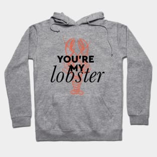 You're my lobster Hoodie
